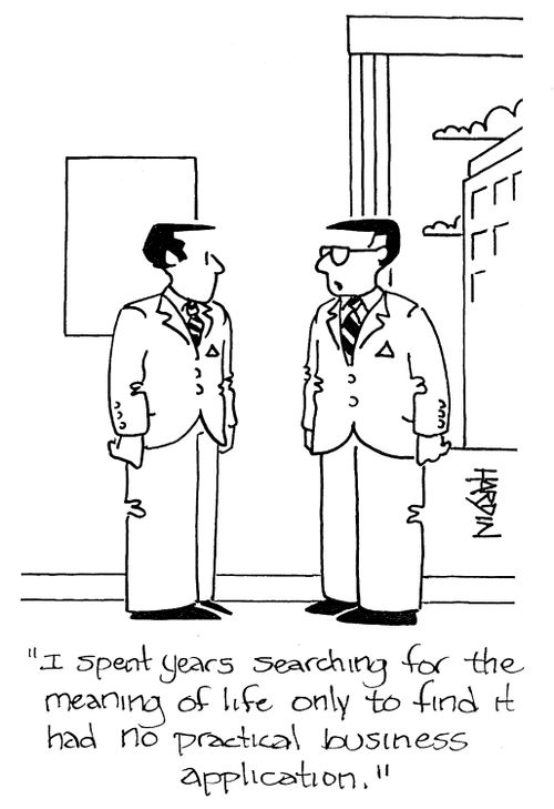 'I spent years searching for the meaning of life only to find it had no practical business application.'