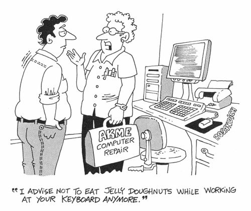I advise not to eat jelly doughnuts while working at your computer anymore."