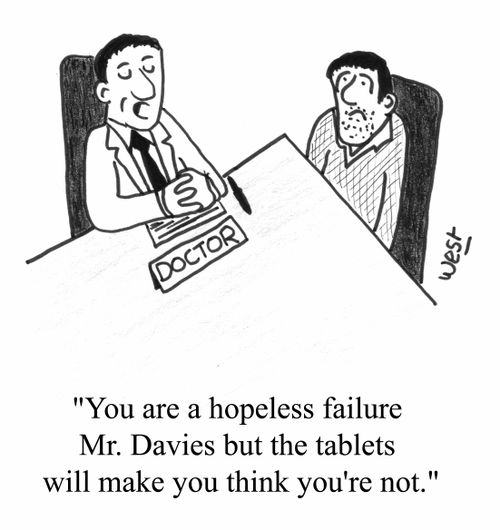"You are a hopeless failure Mr Davies but the tablets will make you think your not"