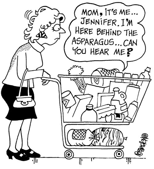 "Mom,its me...Jennifer.I'm here behind the asparagus...can you hear me?"