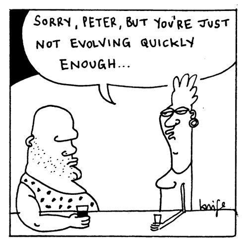 "Sorry Peter, but you're just not evolving quickly enough."