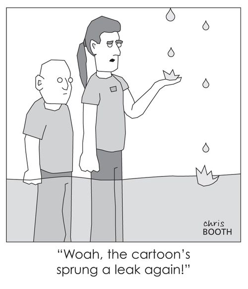 'Woah the cartoon's sprung a leak again!'