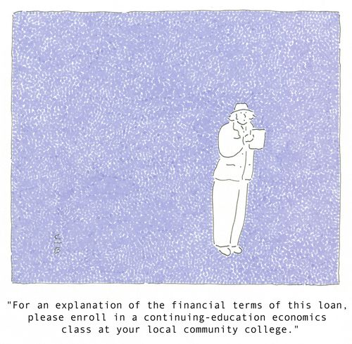'For an explanation of the financial terms of this loan, please enroll in a continuing-education economics class at your local community college.'