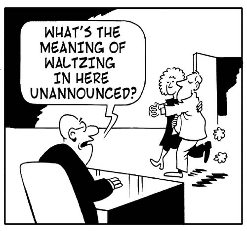 'What's the meaning of waltzing in here unannounced?'