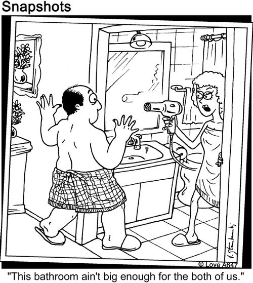 'This bathroom ain't big enough for the both of us.'