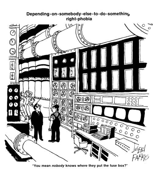 Depending on somebody else to do something right phobia: 'You mean nobody knows where they put the fuse box?'