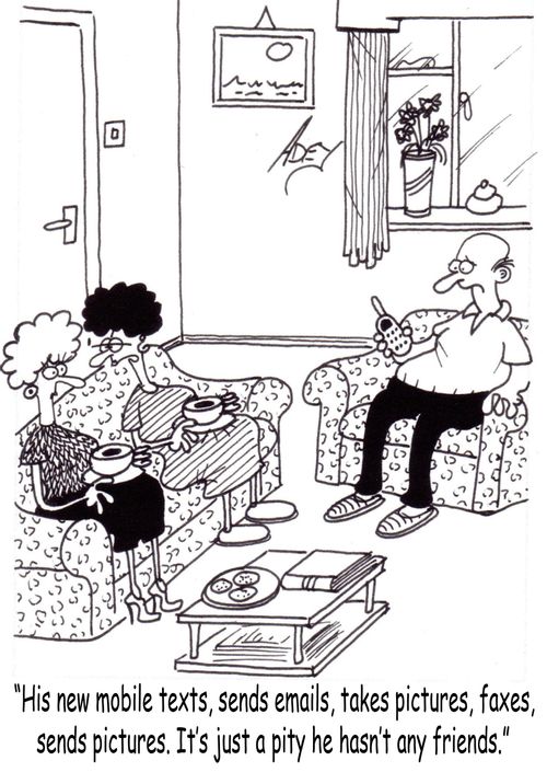'His new mobile texts, sends emails, takes pictures, faxes, sends pictures.  It's just a pity he hasn't any friends.'