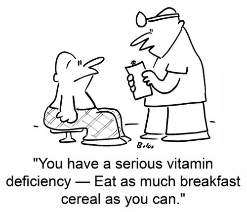'You have a serious vitamin deficiency - Eat as much breakfast cereal as you can.'