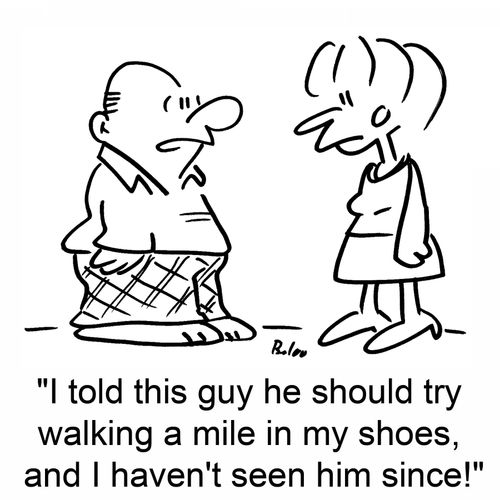 'I told this guy he should try walking a mile in my shoes, and I haven't seen him since!'
