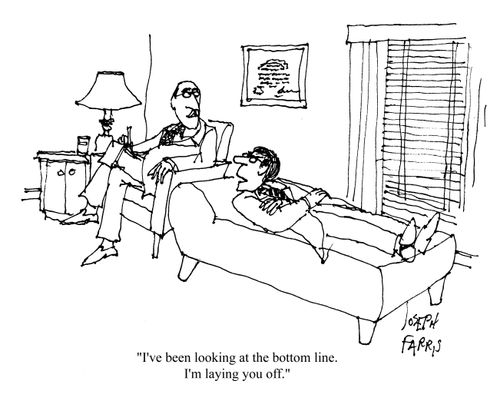 'I've been looking at the bottom line. I'm laying you off.'