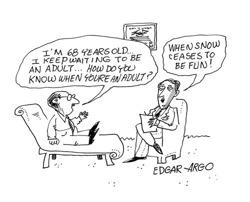 'I'm 68 years old. I keep waiting to be an adult. How do you know when you're an adult.'  'When snow ceases to be fun!'