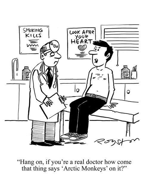 Patient looks at doctor's head: 'Hang on, if you're a real doctor how come that thing says 'Arctic Monkeys' on it?'