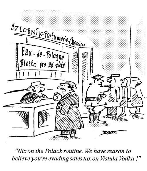 "Nix on the Polack routine. We have reason to believe you're evading sales tax on Vistula Vodka!"