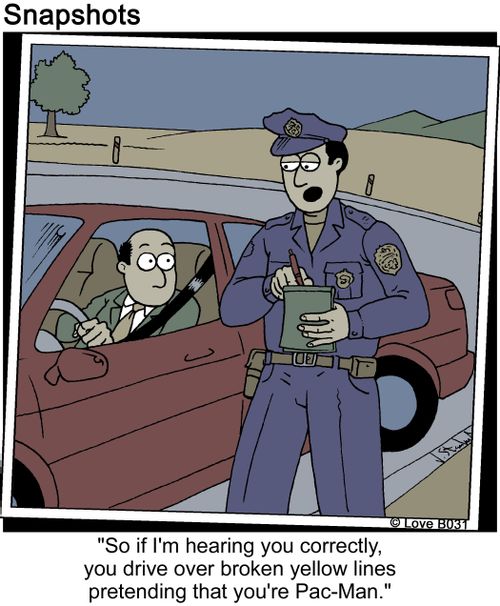 'So if I'm hearing you correctly, you drive over broken yellow lines pretending that you're Pac-Man.'