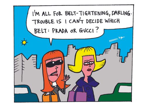 'I'm all for belt-tightening, Darling. Trouble is, I can't decide which belt: Prada or Gucci?'