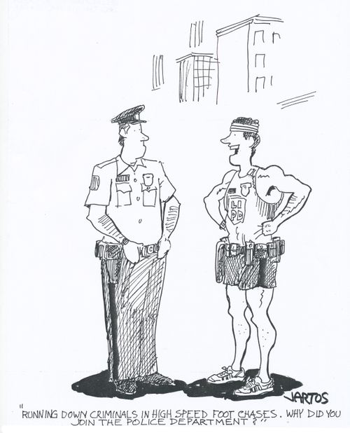 'Running down criminals in high speed foot chases. Why did you join the police department?'