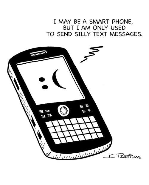 'I may be a smart phone but I am only used to send silly text messages.'