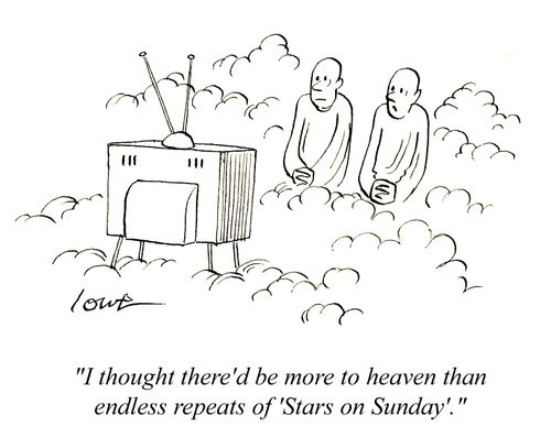 'I thought there'd be more to heaven than endless repeats of 'Stars on Sunday'.'
