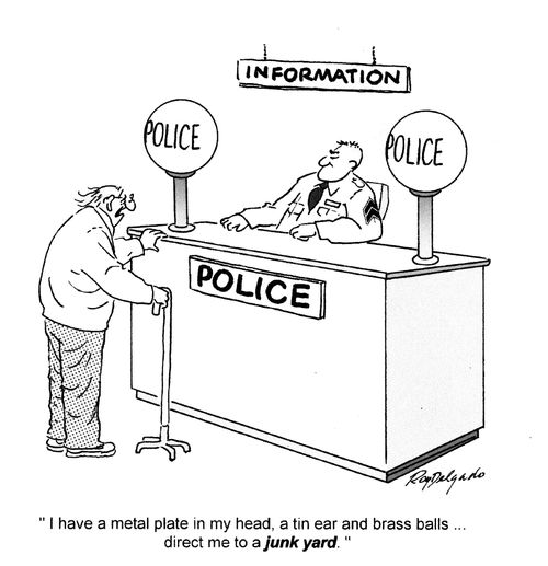 'I have a metal plate in my head, a tin ear and brass balls...direct me to a junk yard.'