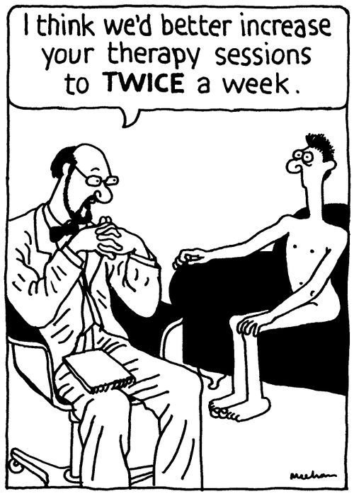 'I think we'd better increase your therapy sessions to twice a week.'