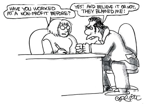 'Have you worked at a non-profit before?'  'Yes! and believe it or not, they blamed me!'