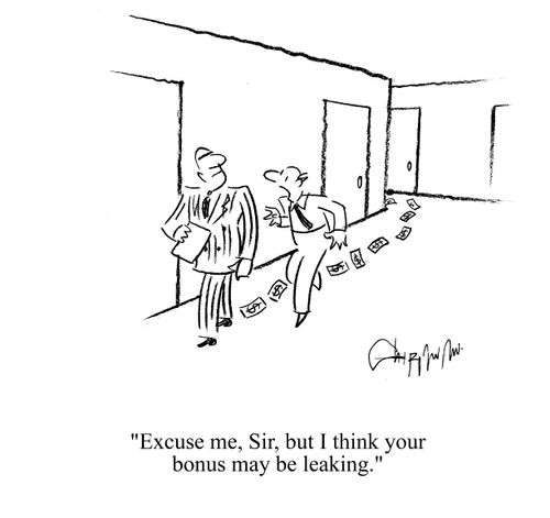'Excuse me, Sir, but I think your bonus may be leaking.'