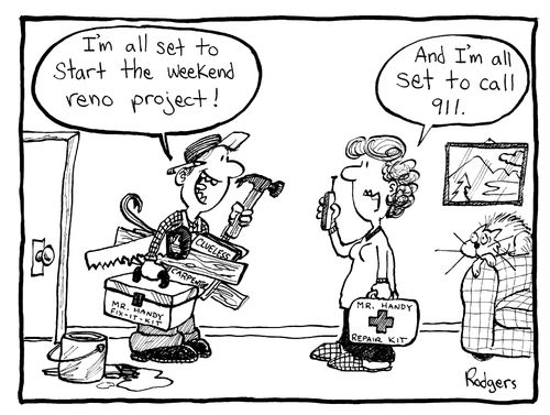 "I'm all set to start the weekend reno project..."  "And I'm all set to call 911."