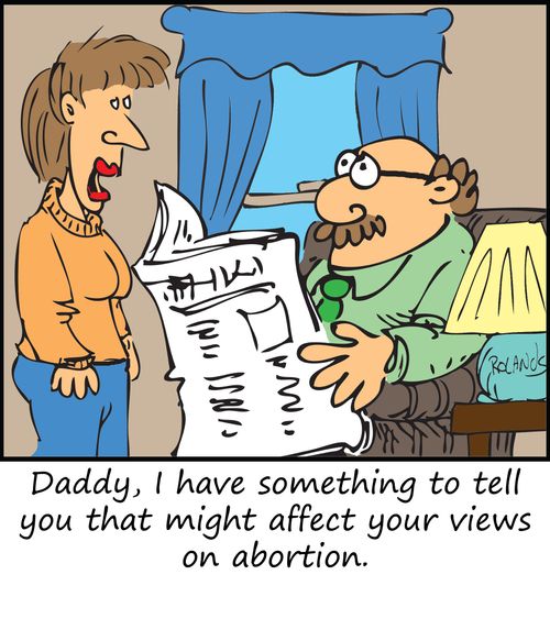 Daddy, I have something to tell you that might affect your views on abortion.