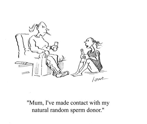 'Mum, I've made contact with my natural random sperm donor.'