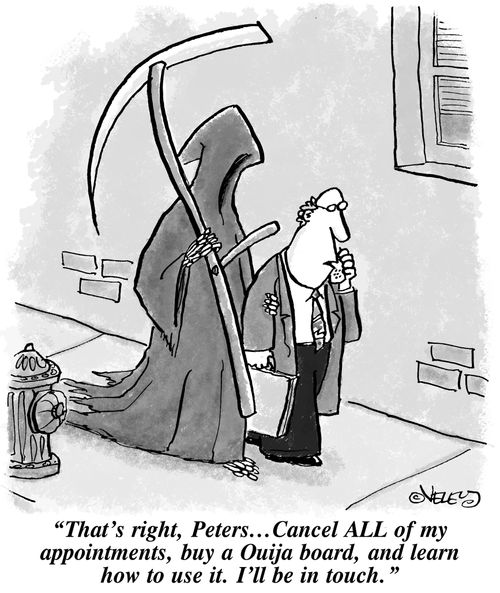 'That's right, Peters... Cancel ALL of my appointments, buy a Ouija board, and learn how to use it. I'll be in touch.'