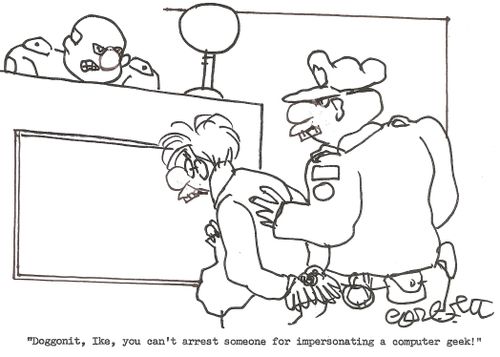 'Doggonit, Ike, you can't arrest someone for impersonating a computer geek!'