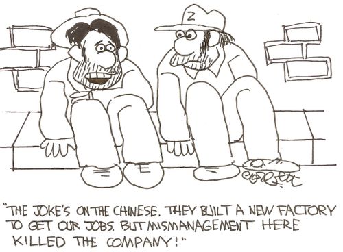 'The joke's on the Chinese.  They built a new factory to get our jobs but mismanagement here killed the company!'