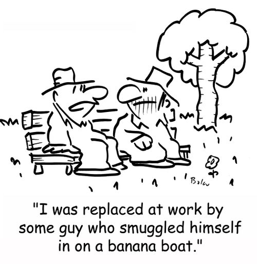 'I was replaced at work by some guy who smuggled himself in on a banana boat,'