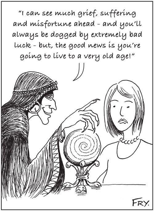 'I can see much grief, suffering and misfortune ahead - and you'll always be dogged by extremely bad luck - but, the good news is you're going to live to a very old age!'