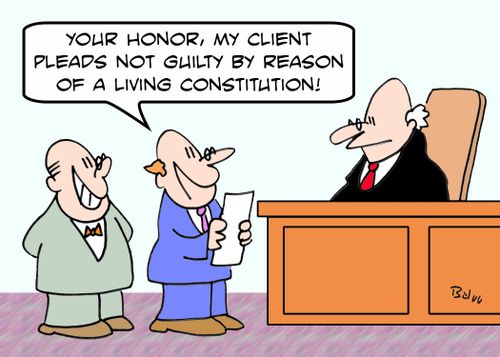 'Your Honor, my client pleads not guilty by reason of a living constitution!'