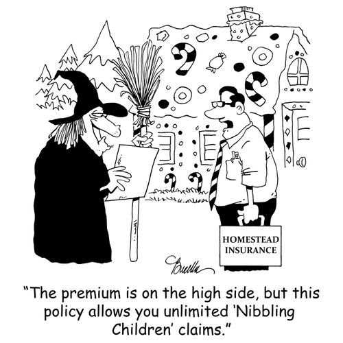 'The premium is on the high side, but this policy allows you unlimited 'Nibbling Children' claims.'