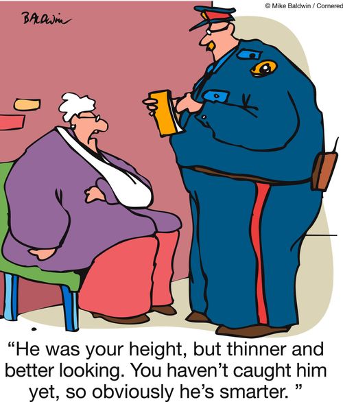 'He was your height, but thinner and better looking. You haven't caught him yet, so obviously he's smarter.'