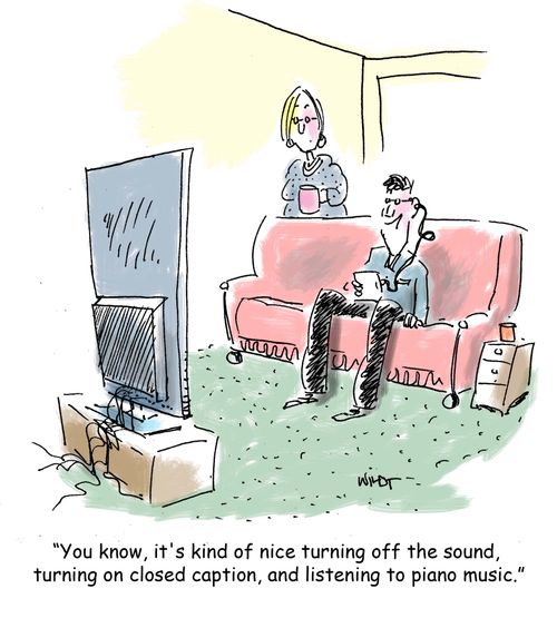 'You know, it's kind of nice turning off the sound, turning on closed caption, and listening to piano music.'