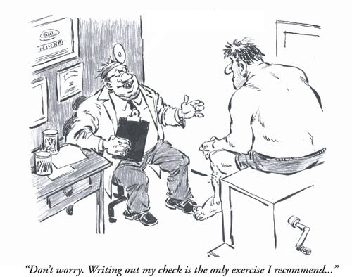 'Don't worry. Writing out my check is the only exercise I recommend...'