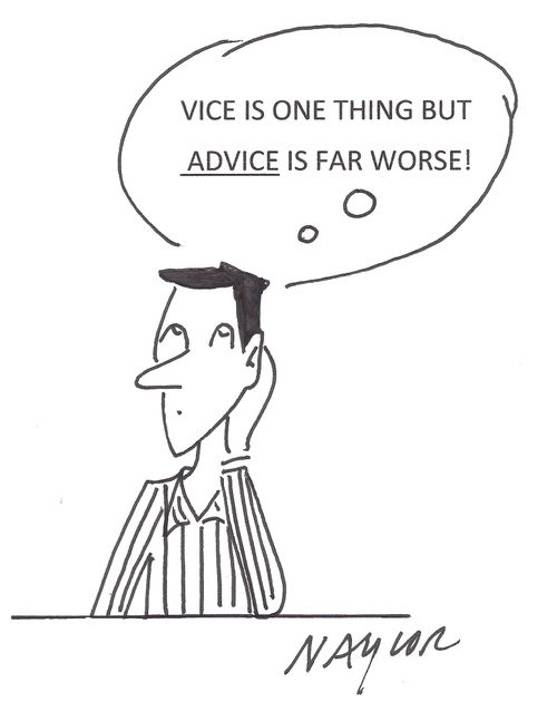 'Vice is one thing but advice is far worse!'