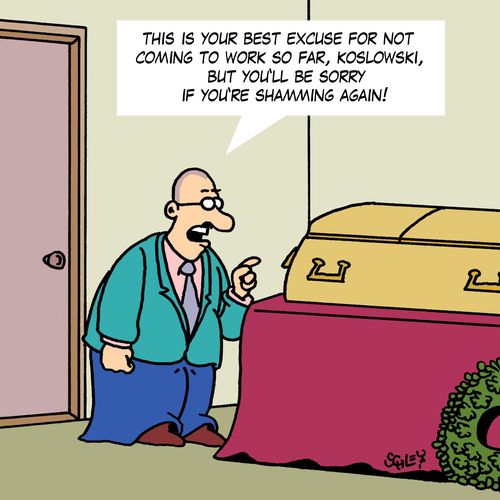 'This is your best excuse for not coming to work so far, Koslowski, but you'll be sorry if you're shamming again!'