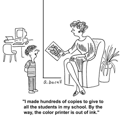 'I made hundreds of copies to give to all the students in my school. By the way, the color printer is out of ink.'
