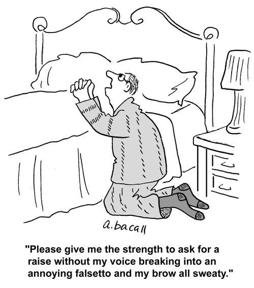 'Please give me the strength to ask for a raise without my voice breaking into an annoying falsetto and my brow all sweaty.'