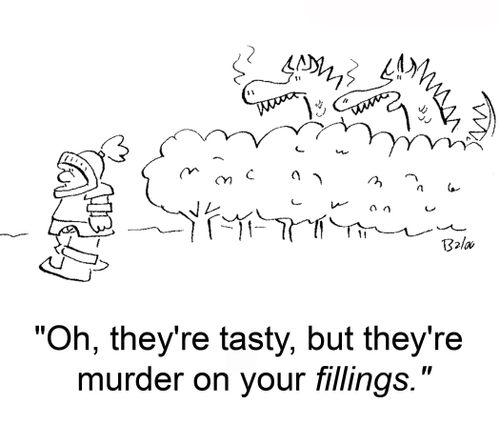 'Oh, they're tasty, but they're murder on your fillings.'
