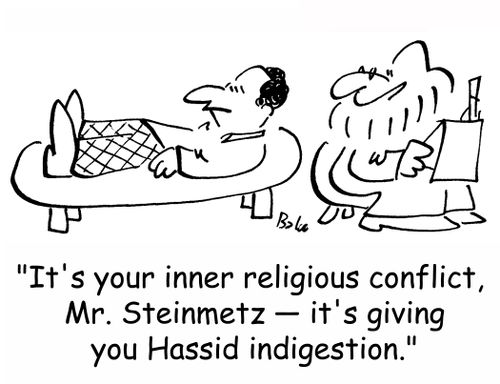 'It's your inner religious conflict, Mr. Steinmetz -- it's giving you Hassid indigestion.'