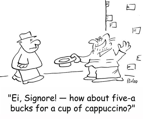'Ei, Signore! -- how about five-a bucks for a cup of cappuccino?'