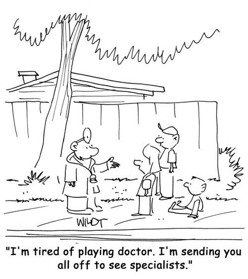 I'm tired of playing doctor, so I'm sending you all off to see specialists!