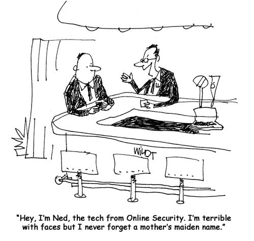 I'm the guy from online security...I'm terrible with faces but never forget a mother's maiden name.