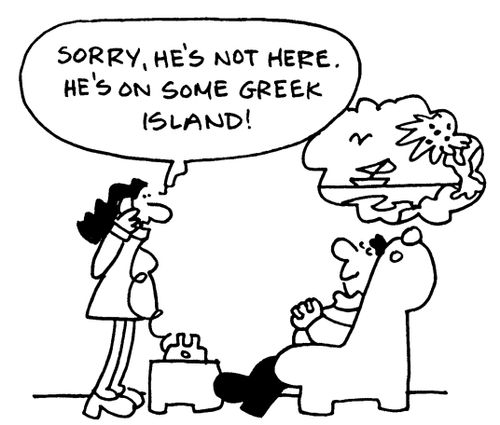 'Sorry, he's not here. He's on some Greek island!'