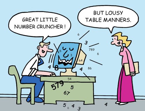 -Great little number cruncher! -But lousy table manners.